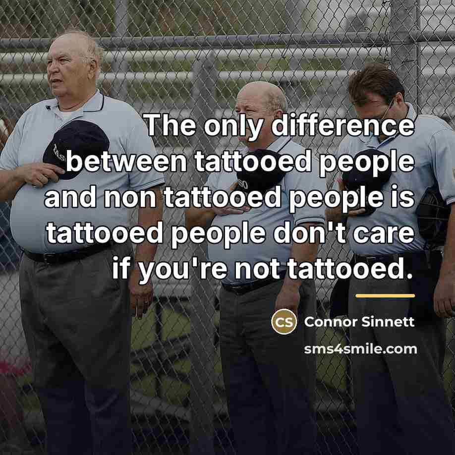 “The only difference between tattooed people and non tattooed people…” quote by Connor Sinnett