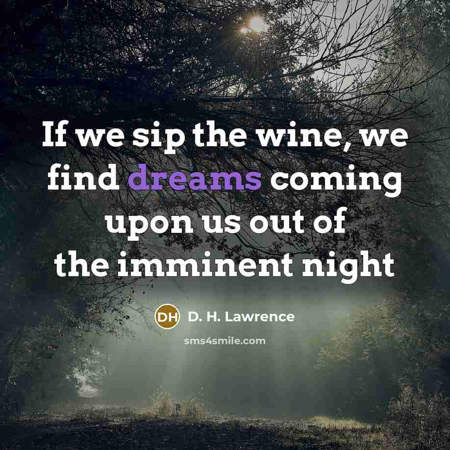 “If we sip the wine, we find dreams coming upon…” quote by D. H. Lawrence