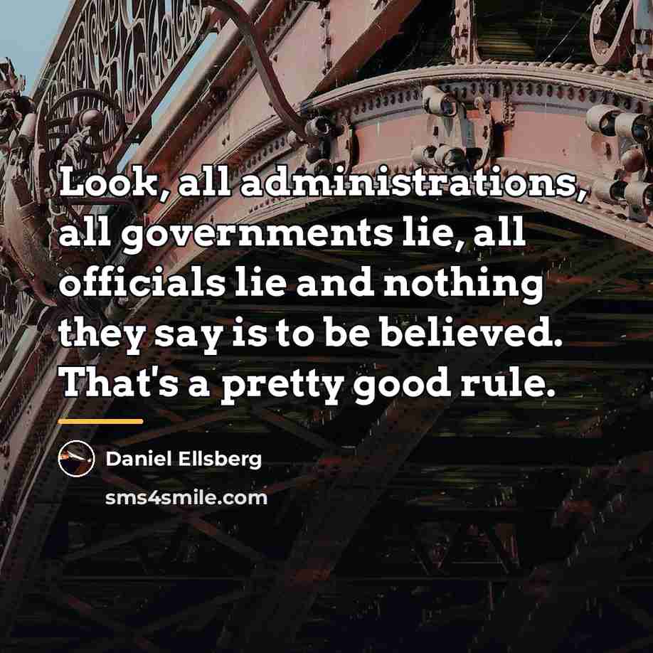 “Look, all administrations, all governments lie, all officials lie and…” quote by Daniel Ellsberg