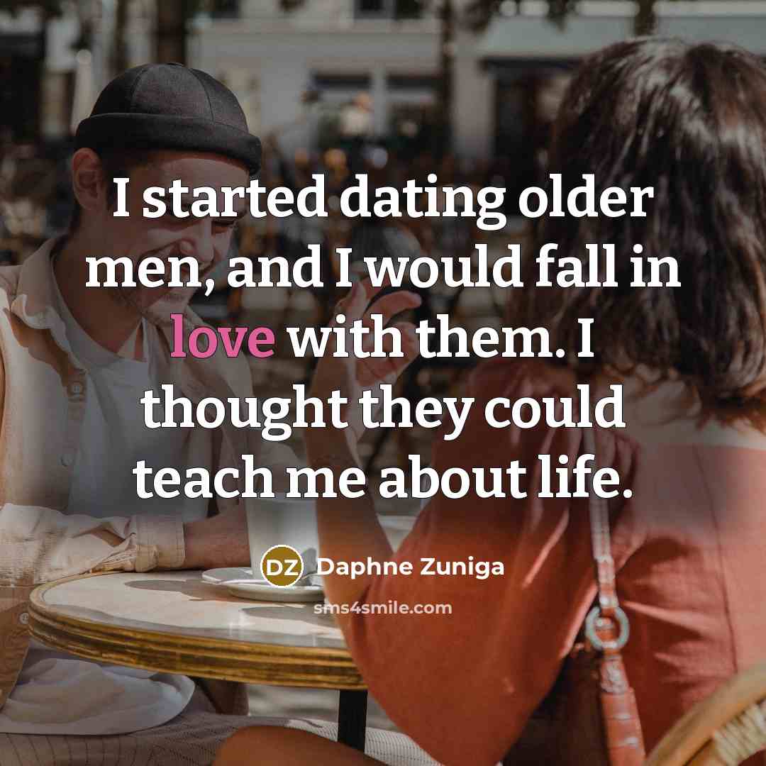 “I started dating older men, and I would fall in…” quote by Daphne Zuniga
