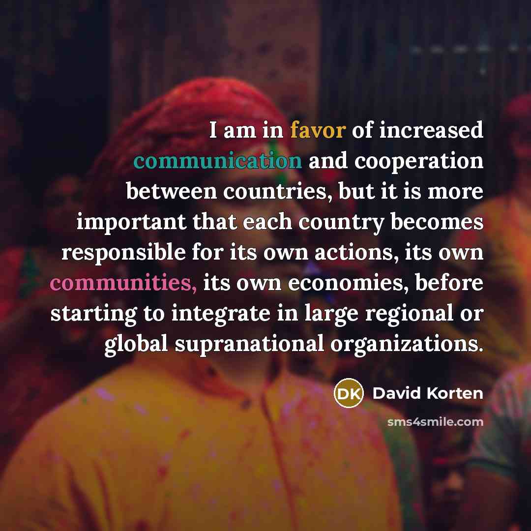 “I am in favor of increased communication and cooperation between…” quote by David Korten