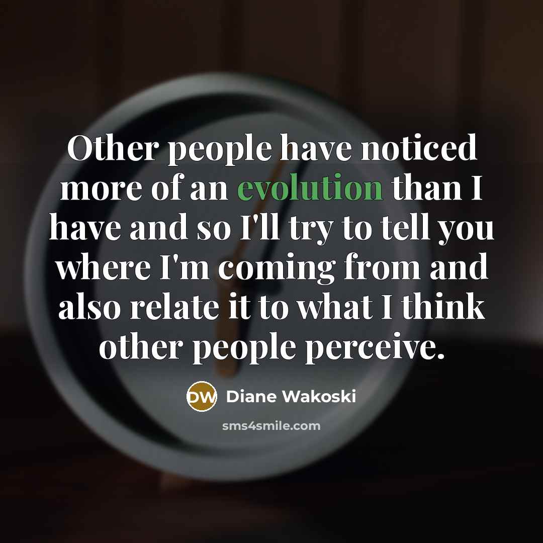 “Other people have noticed more of an evolution than I…” quote by Diane Wakoski