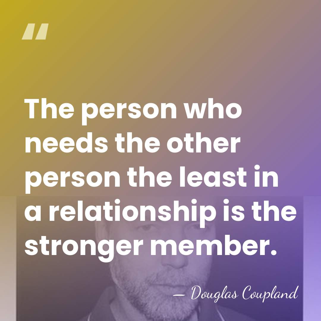 The person who needs the other person the least in a relationship&hellip; - Douglas Coupland
