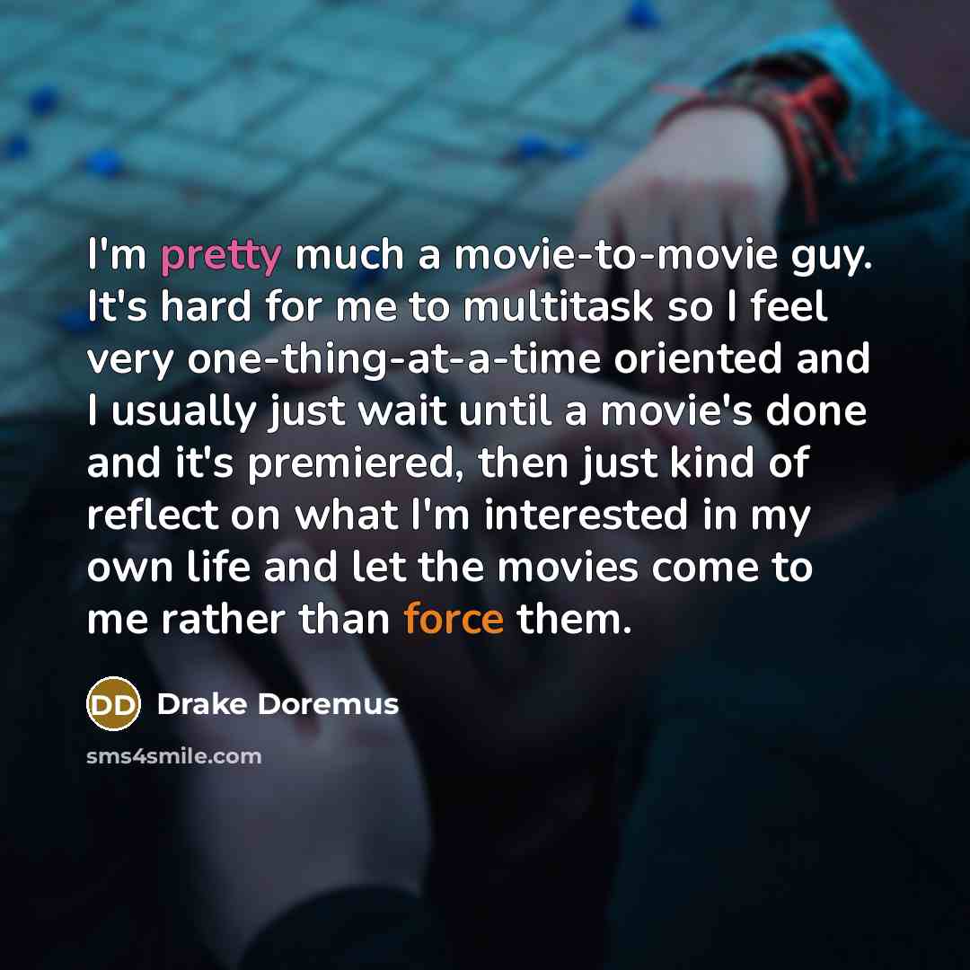 “I'm pretty much a movie-to-movie guy. It's hard for me…” quote by Drake Doremus
