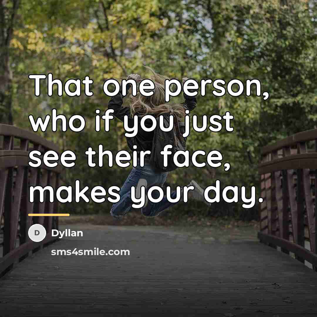 “That one person, who if you just see their face,…” quote by Dyllan