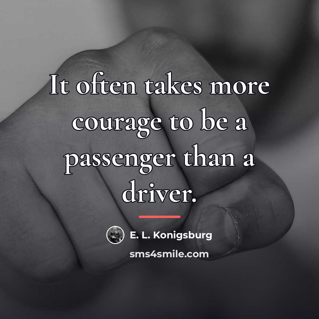 “It often takes more courage to be a passenger than…” quote by E. L. Konigsburg