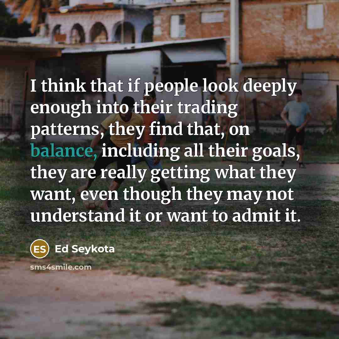 “I think that if people look deeply enough into their…” quote by Ed Seykota