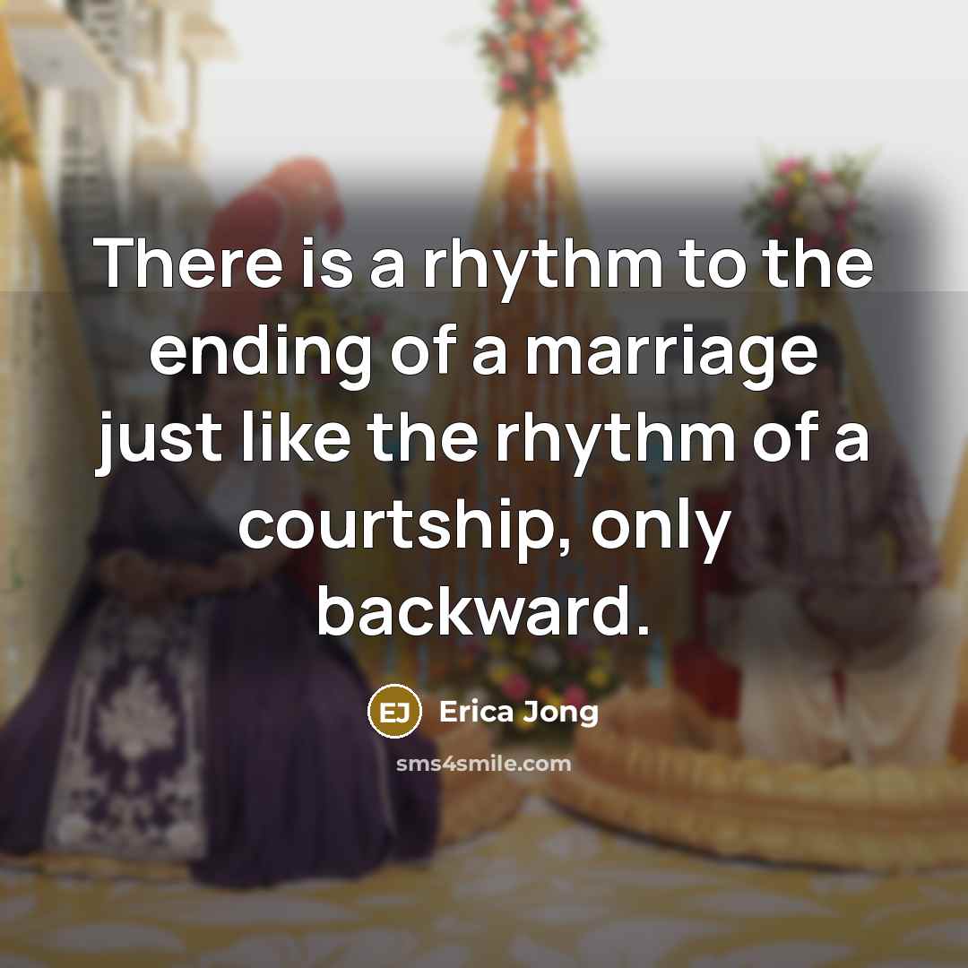 “There is a rhythm to the ending of a marriage…” quote by Erica Jong