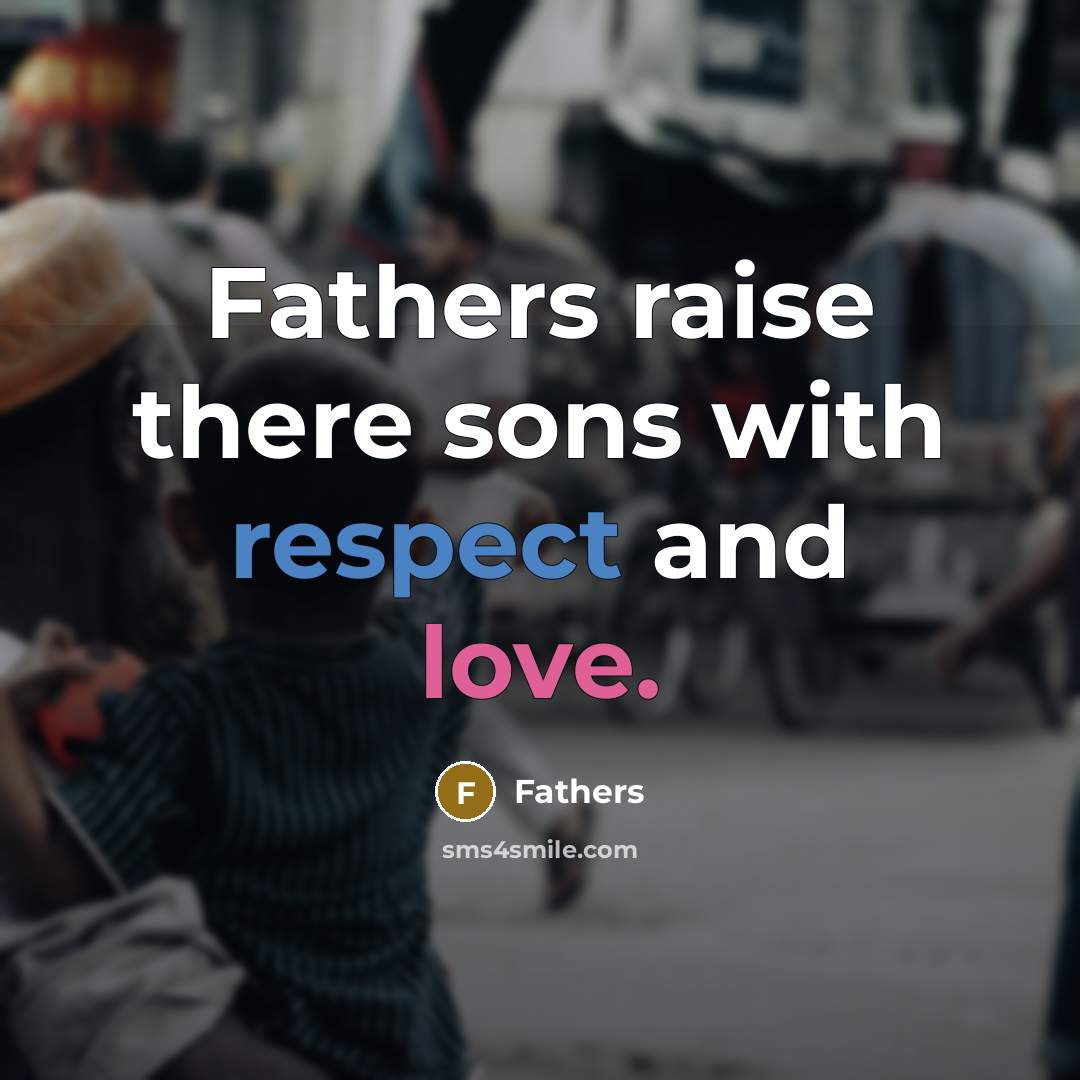“Fathers raise there sons with respect and love.” quote by Fathers