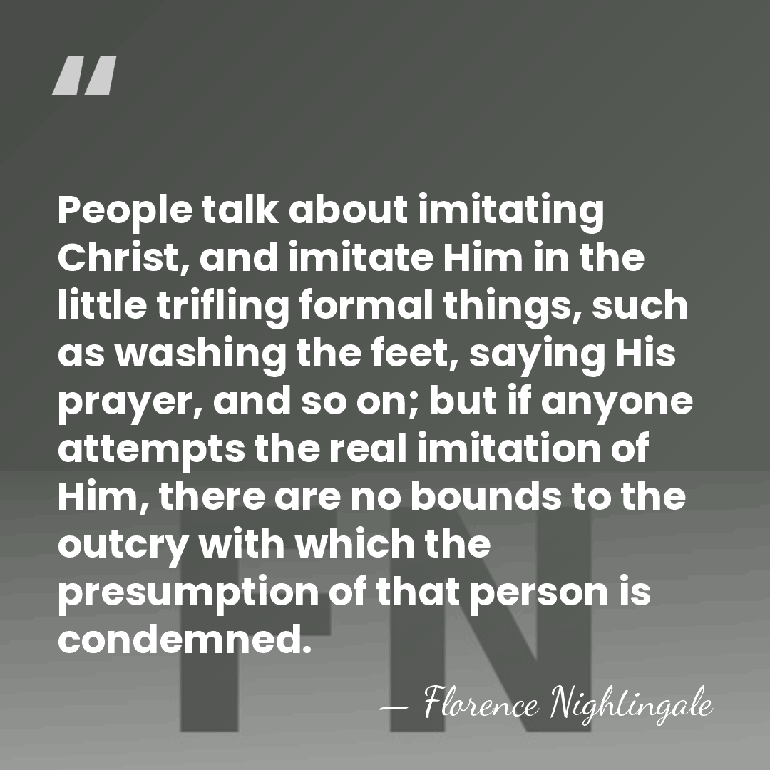 People talk about imitating Christ, and imitate Him in the little trifling&hellip; - Florence Nightingale
