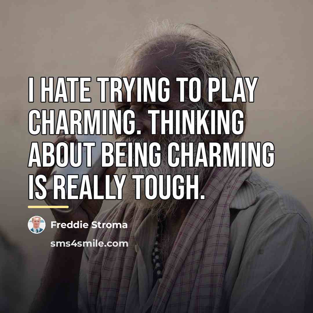 “I hate trying to play charming. Thinking about being charming…” quote by Freddie Stroma