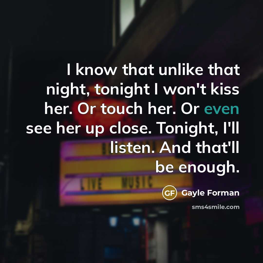 “I know that unlike that night, tonight I won't kiss…” quote by Gayle Forman