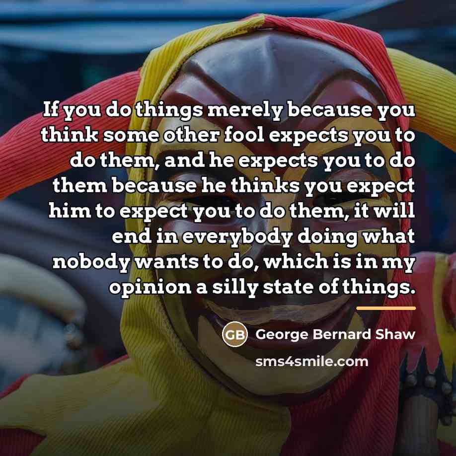 “If you do things merely because you think some other…” quote by George Bernard Shaw