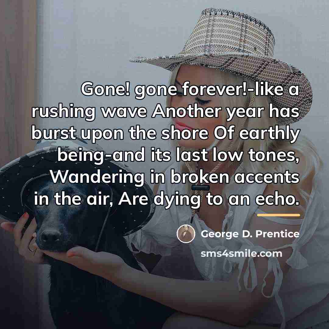 “Gone! gone forever!-like a rushing wave Another year has burst…” quote by George D. Prentice