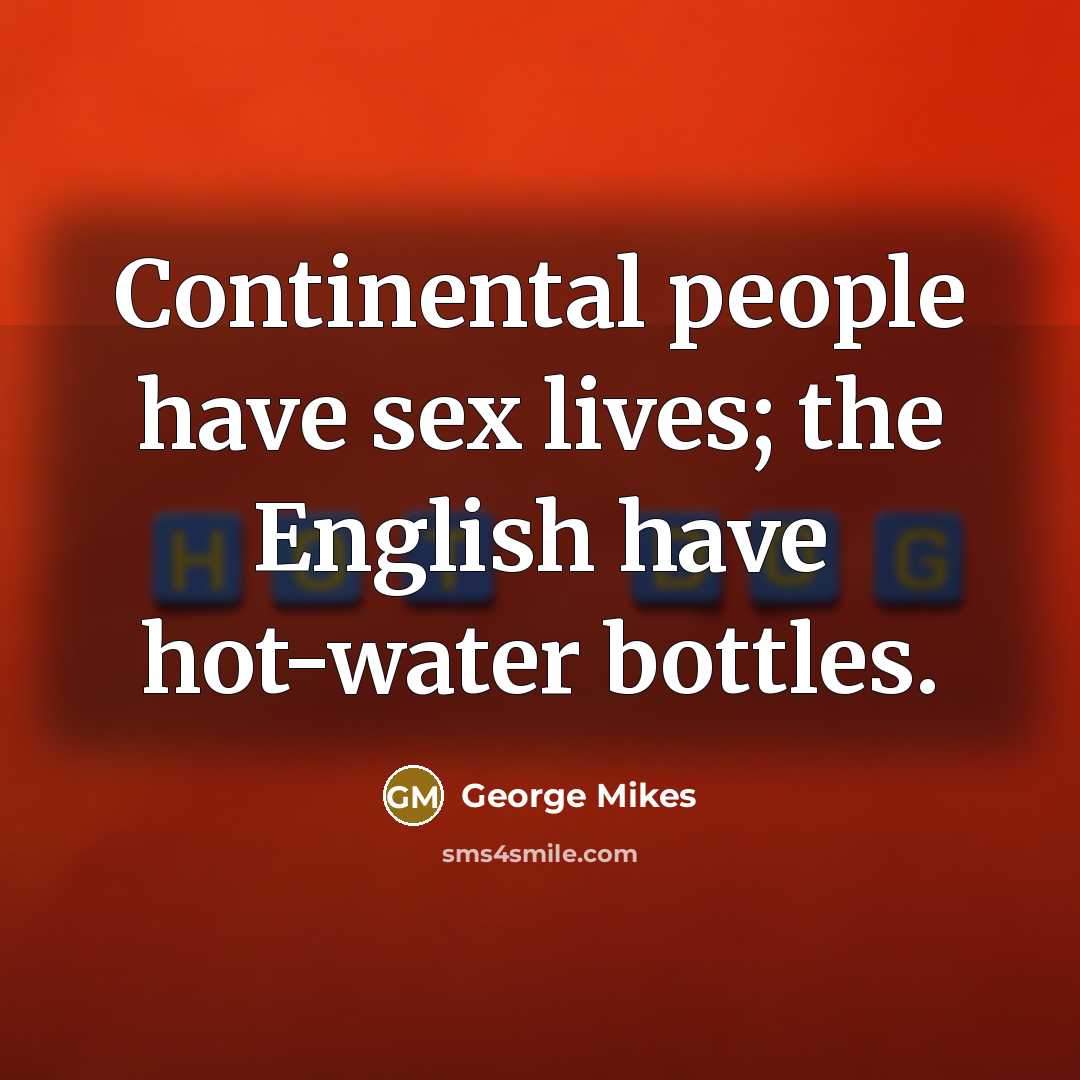 “Continental people have sex lives; the English have hot-water bottles.…” quote by George Mikes