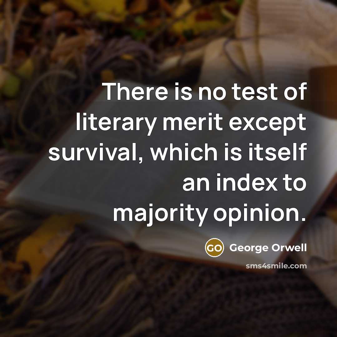 “There is no test of literary merit except survival, which…” quote by George Orwell