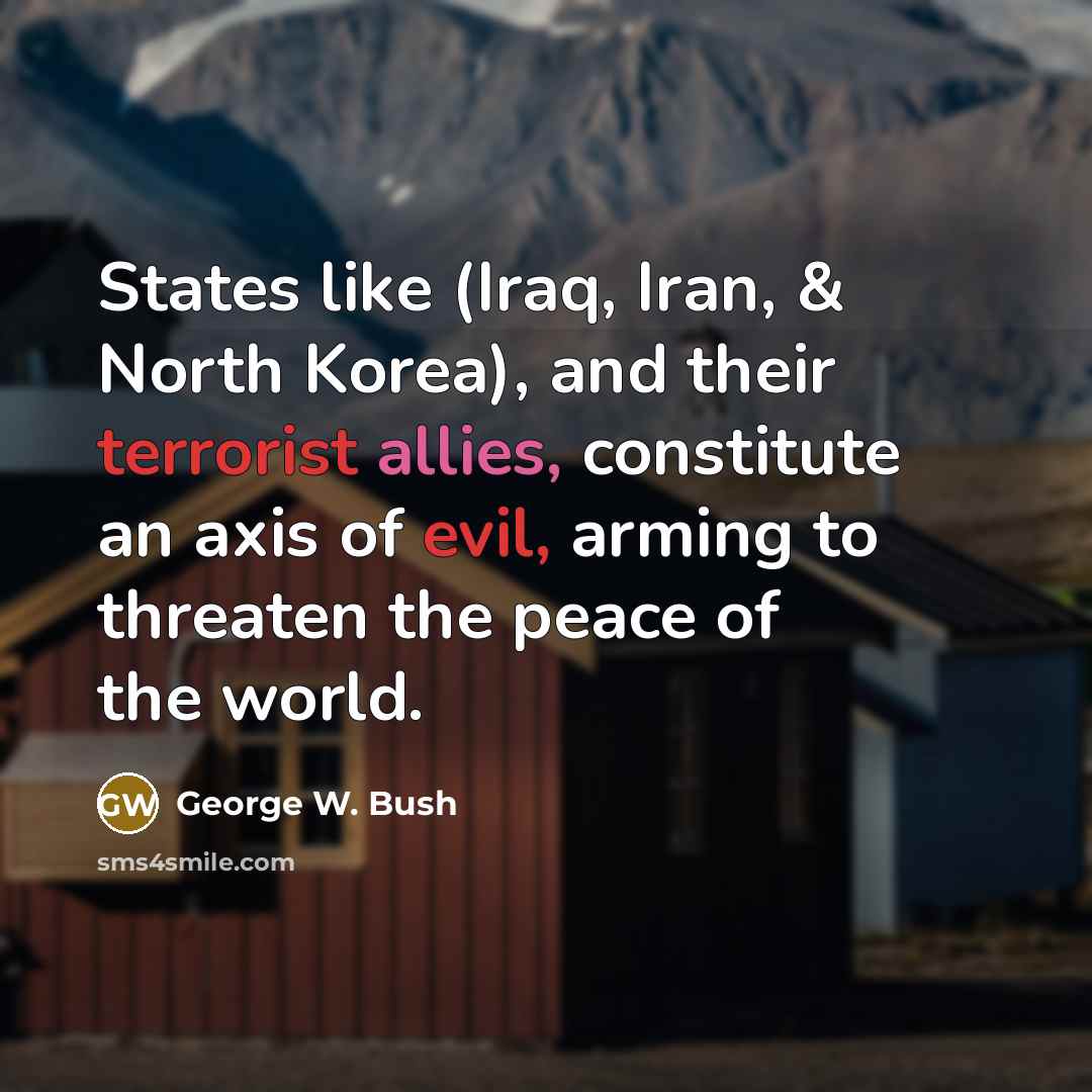 “States like (Iraq, Iran, & North Korea), and their terrorist…” quote by George W. Bush