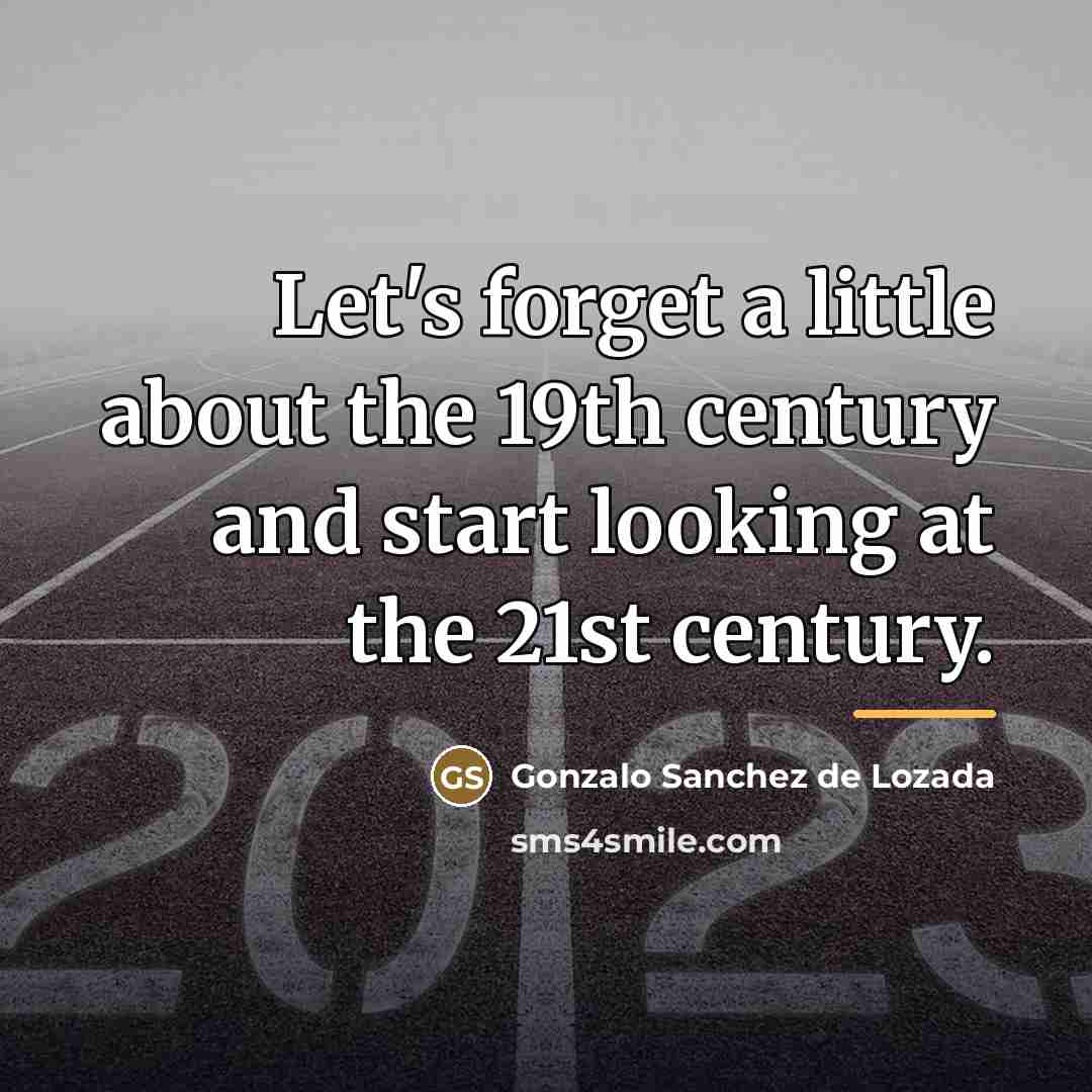 “Let's forget a little about the 19th century and start…” quote by Gonzalo Sanchez de Lozada