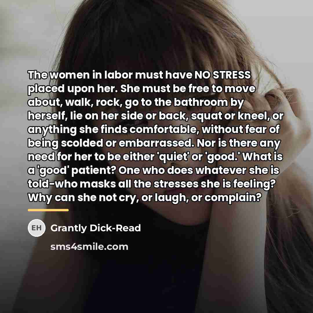 “The women in labor must have NO STRESS placed upon…” quote by Grantly Dick-Read