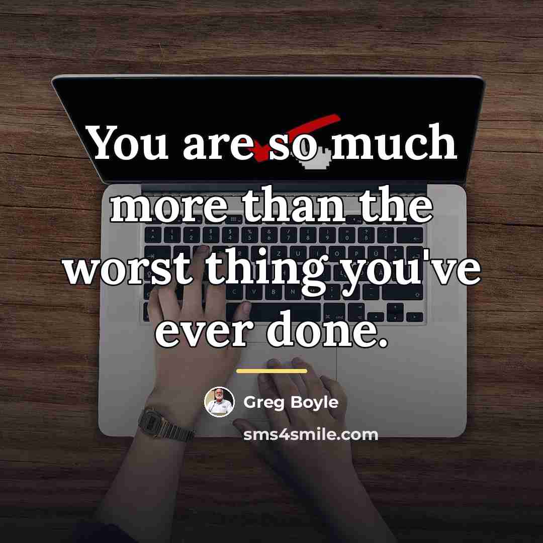 “You are so much more than the worst thing you've…” quote by Greg Boyle