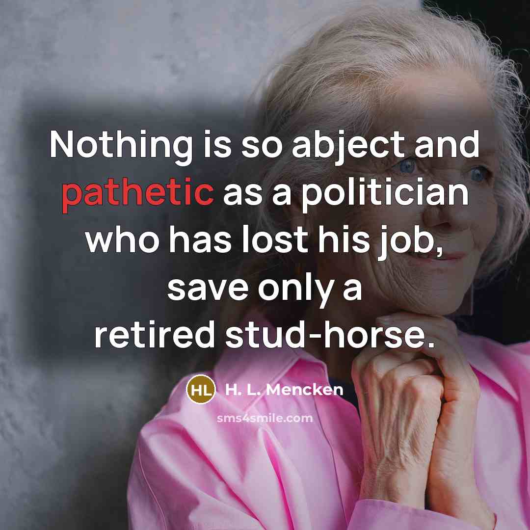 “Nothing is so abject and pathetic as a politician who…” quote by H. L. Mencken