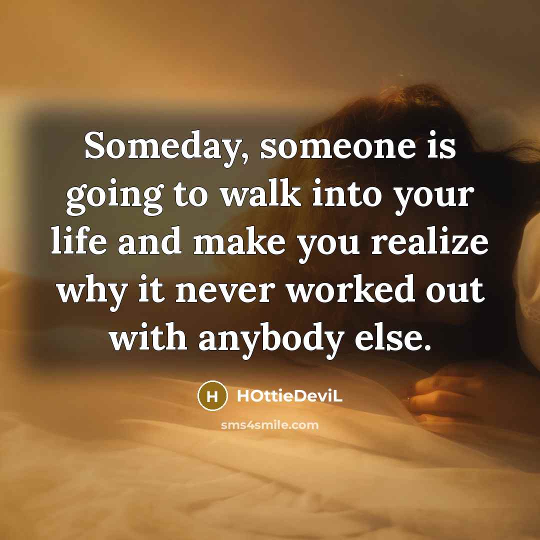 “Someday, someone is going to walk into your life and…” quote by HOttieDeviL