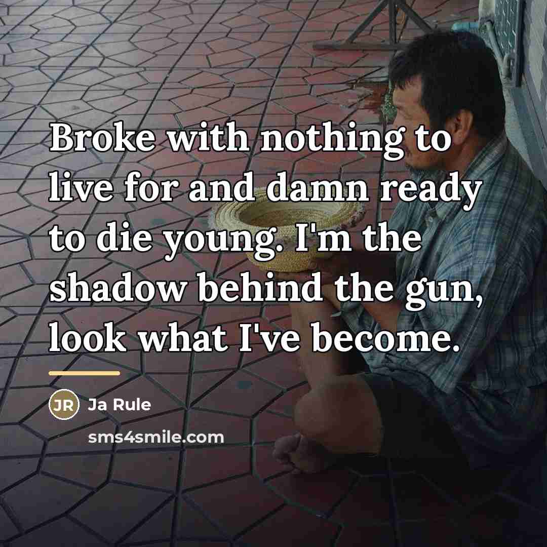 “Broke with nothing to live for and damn ready to…” quote by Ja Rule