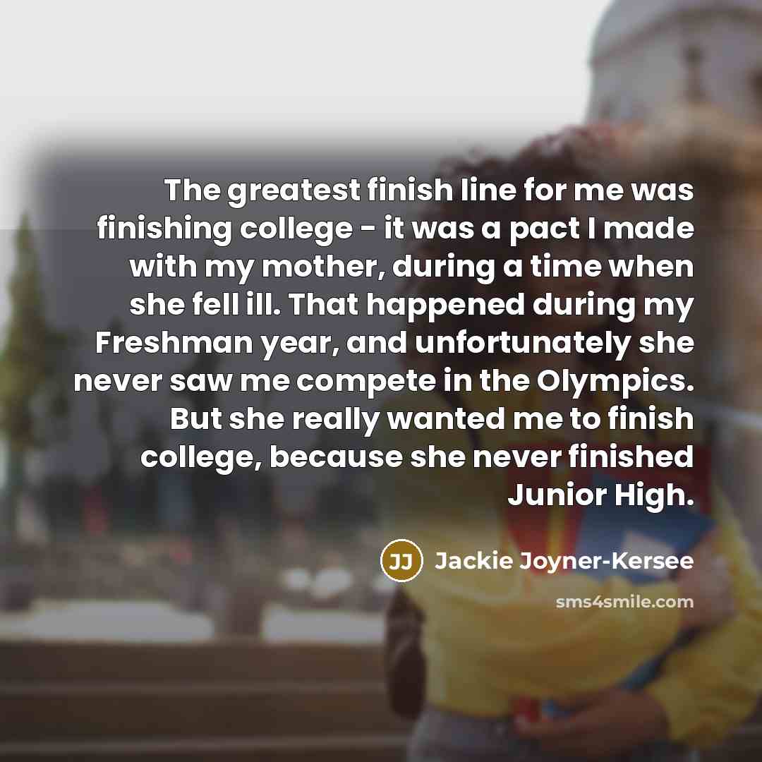 “The greatest finish line for me was finishing college -…” quote by Jackie Joyner-Kersee