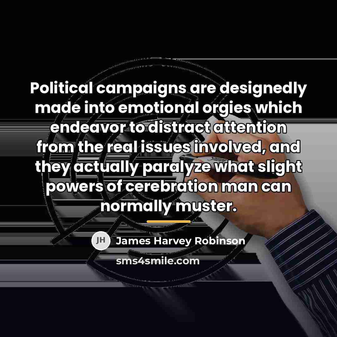 “Political campaigns are designedly made into emotional orgies which endeavor…” quote by James Harvey Robinson