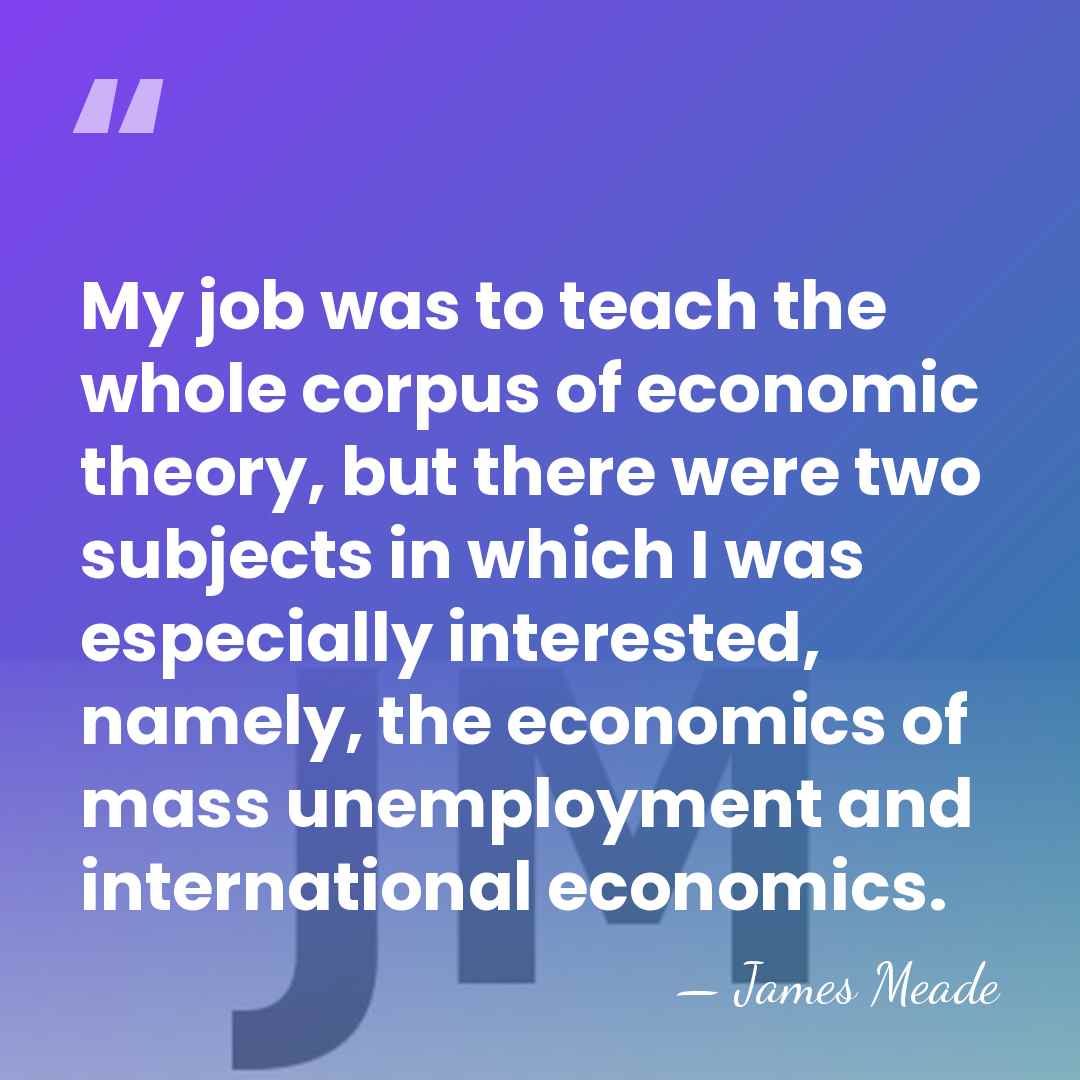 My job was to teach the whole corpus of economic theory, but&hellip; - James Meade