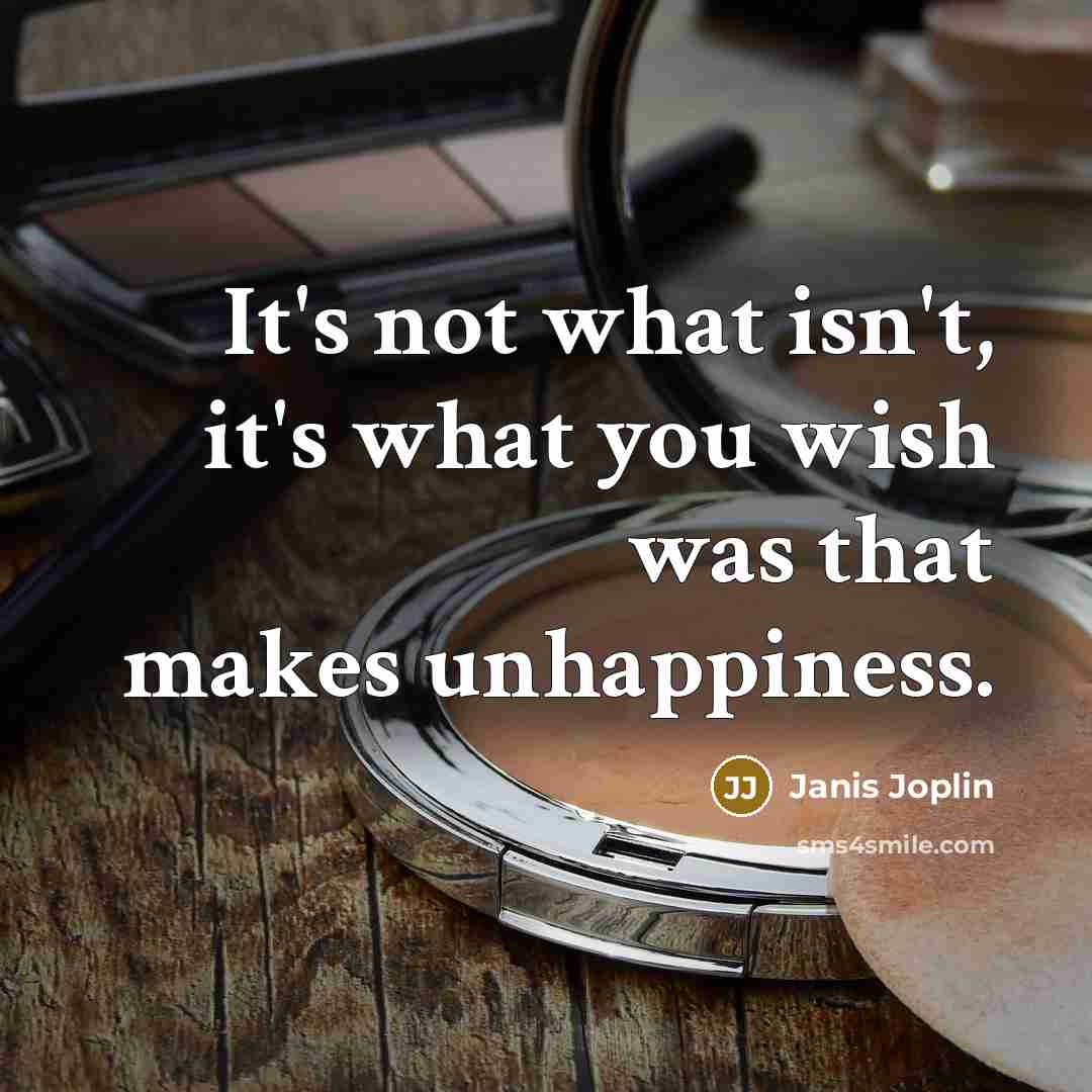“It's not what isn't, it's what you wish was that…” quote by Janis Joplin