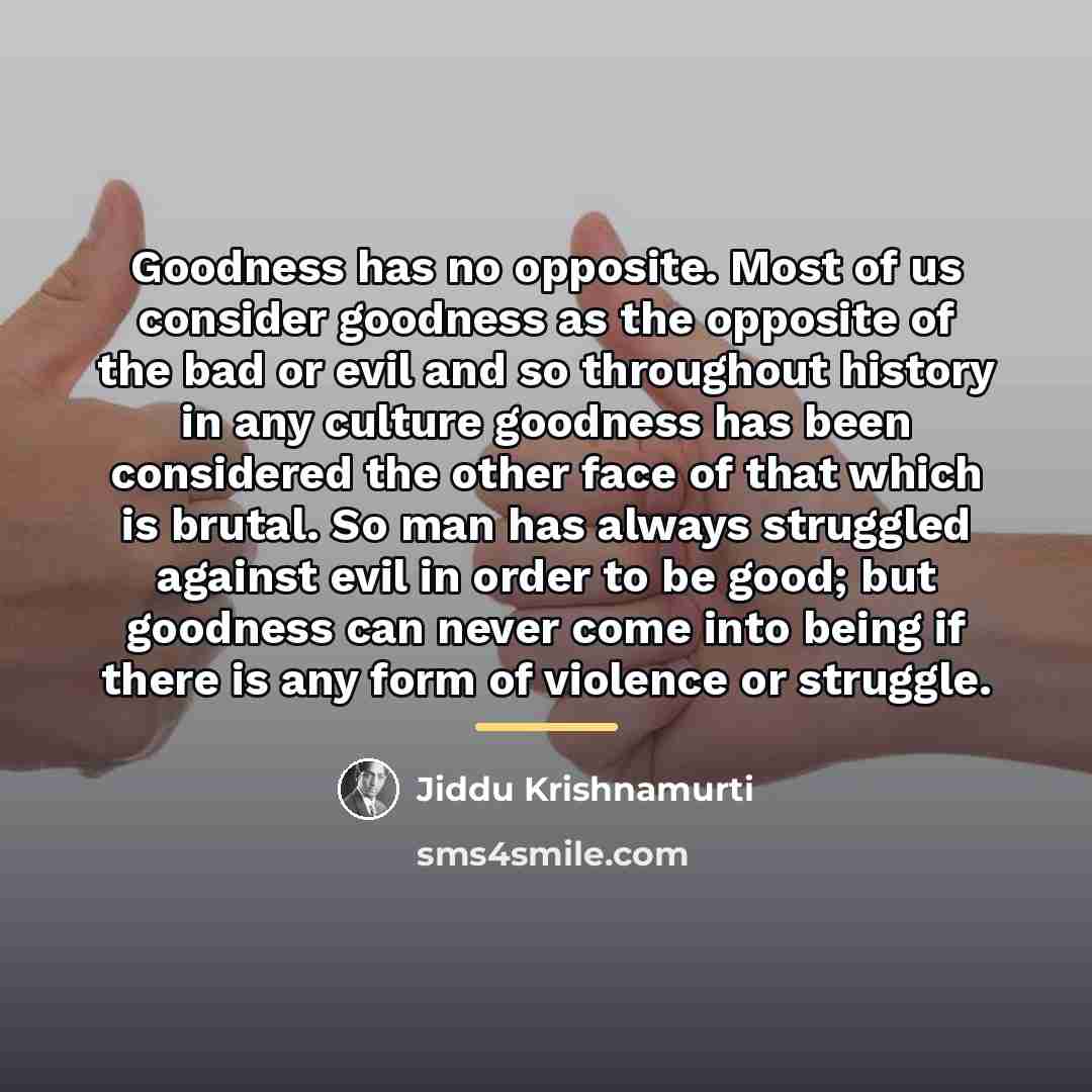 “Goodness has no opposite. Most of us consider goodness as…” quote by Jiddu Krishnamurti