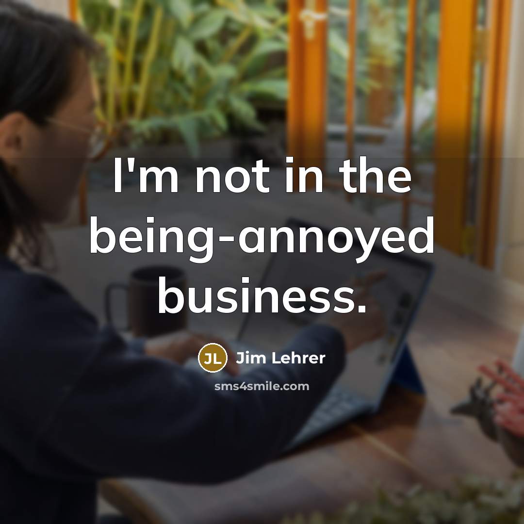 “I'm not in the being-annoyed business.…” quote by Jim Lehrer
