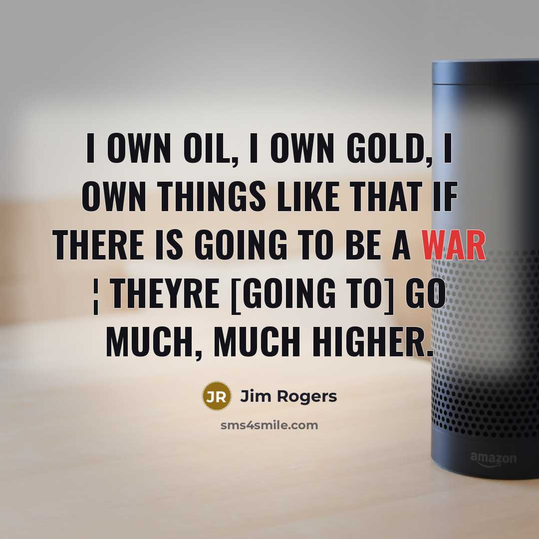 “I own oil, I own gold, I own things like…” quote by Jim Rogers