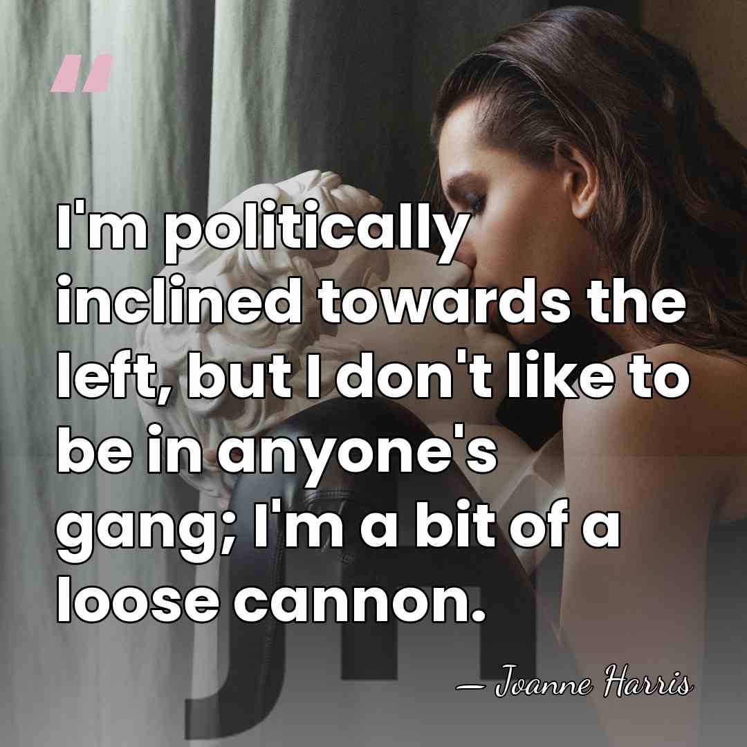 I'm politically inclined towards the left, but I don't like to be&hellip; - Joanne Harris