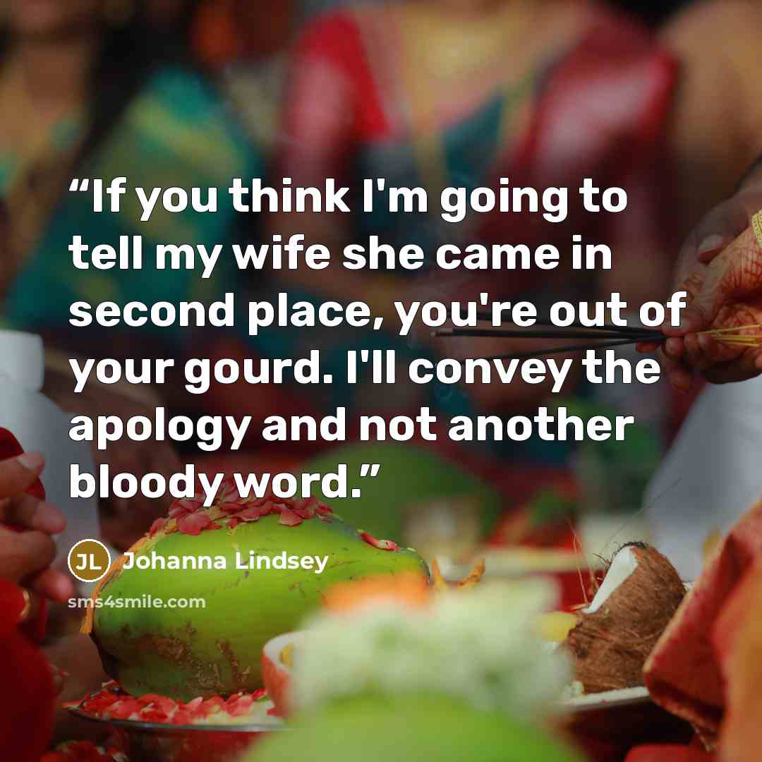 “If you think I'm going to tell my wife she came in second place, you're out of your gourd. I'll convey the apology and not another bloody word.” quote by Johanna Lindsey
