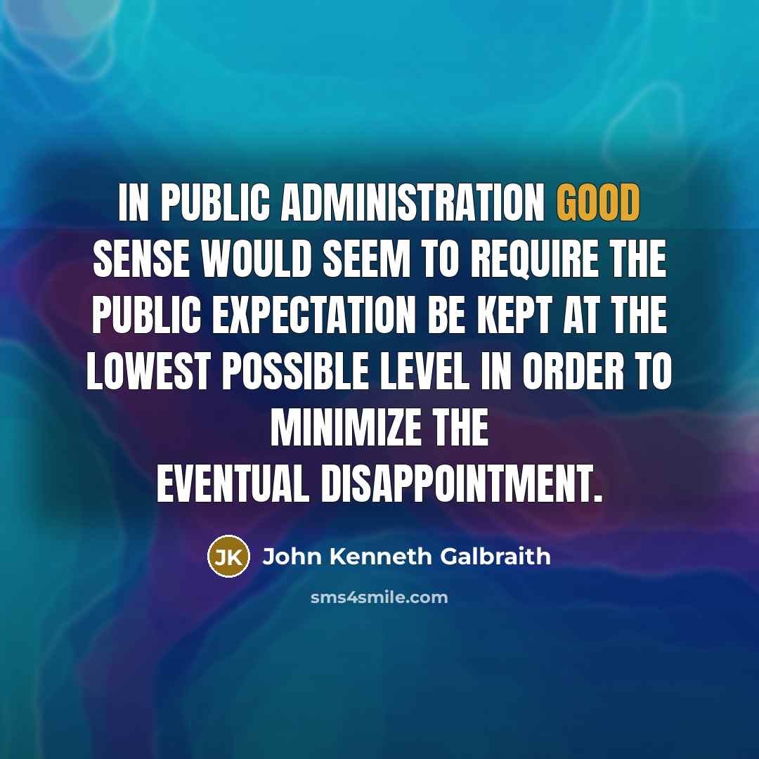 “In public administration good sense would seem to require the…” quote by John Kenneth Galbraith
