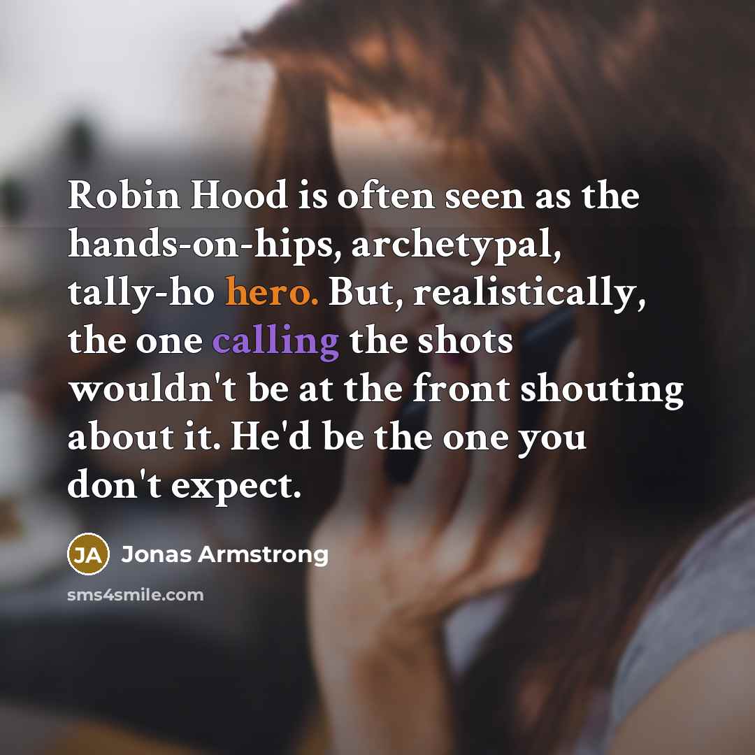 “Robin Hood is often seen as the hands-on-hips, archetypal, tally-ho…” quote by Jonas Armstrong