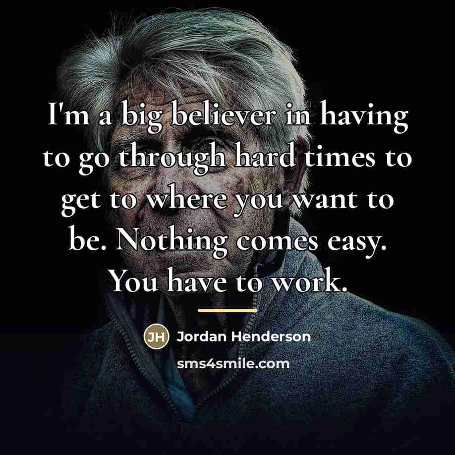 “I'm a big believer in having to go through hard…” quote by Jordan Henderson