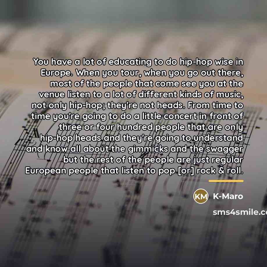 “You have a lot of educating to do hip-hop wise…” quote by K-Maro