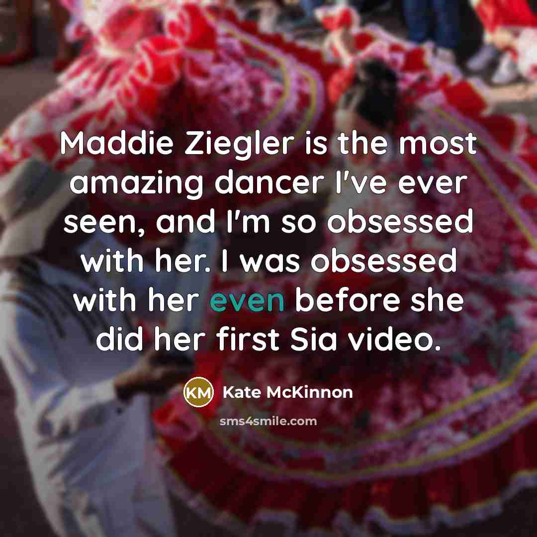 “Maddie Ziegler is the most amazing dancer I've ever seen,…” quote by Kate McKinnon