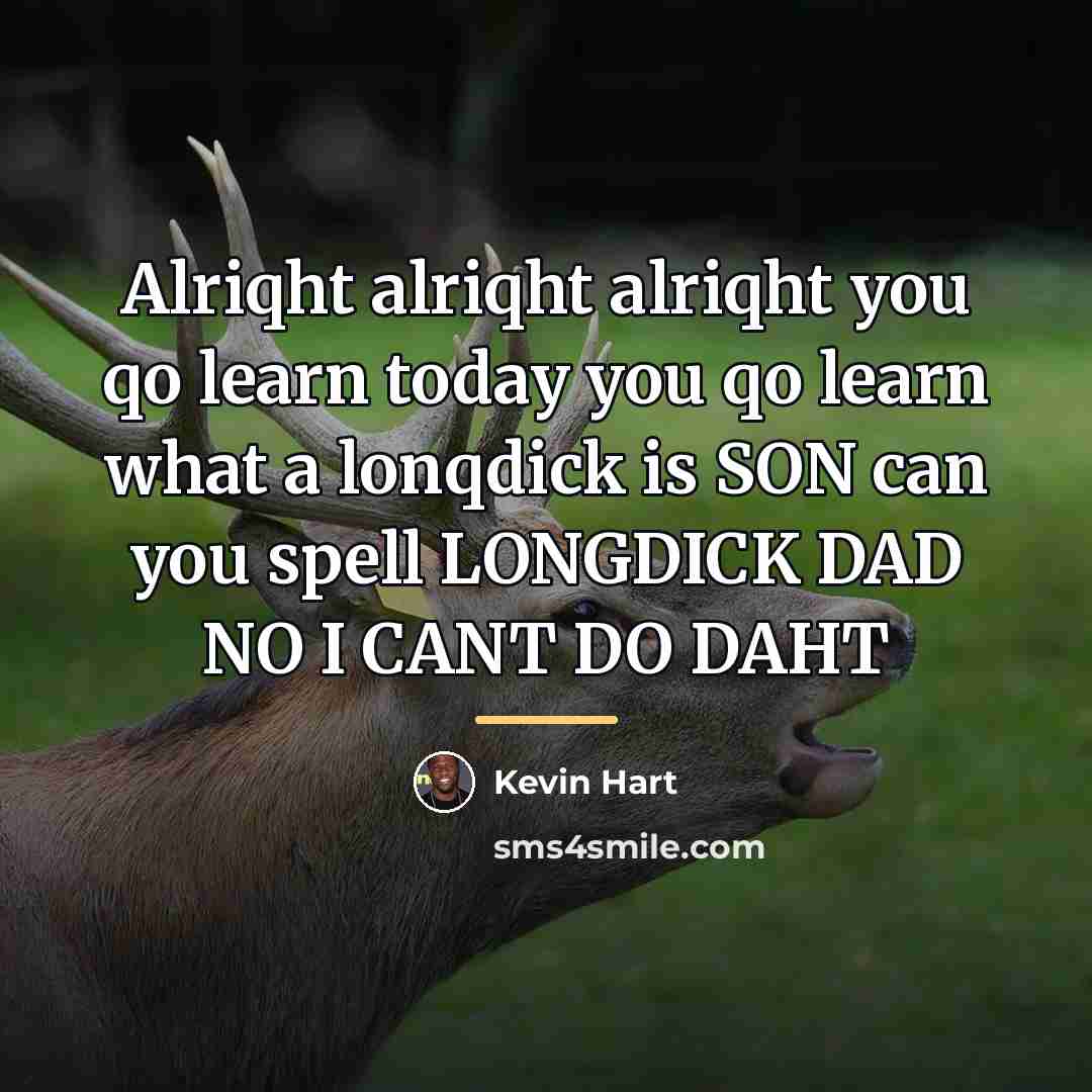 “Alriqht alriqht alriqht you qo learn today you qo learn…” quote by Kevin Hart