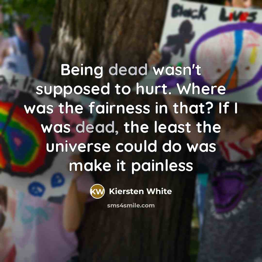 “Being dead wasn't supposed to hurt. Where was the fairness…” quote by Kiersten White