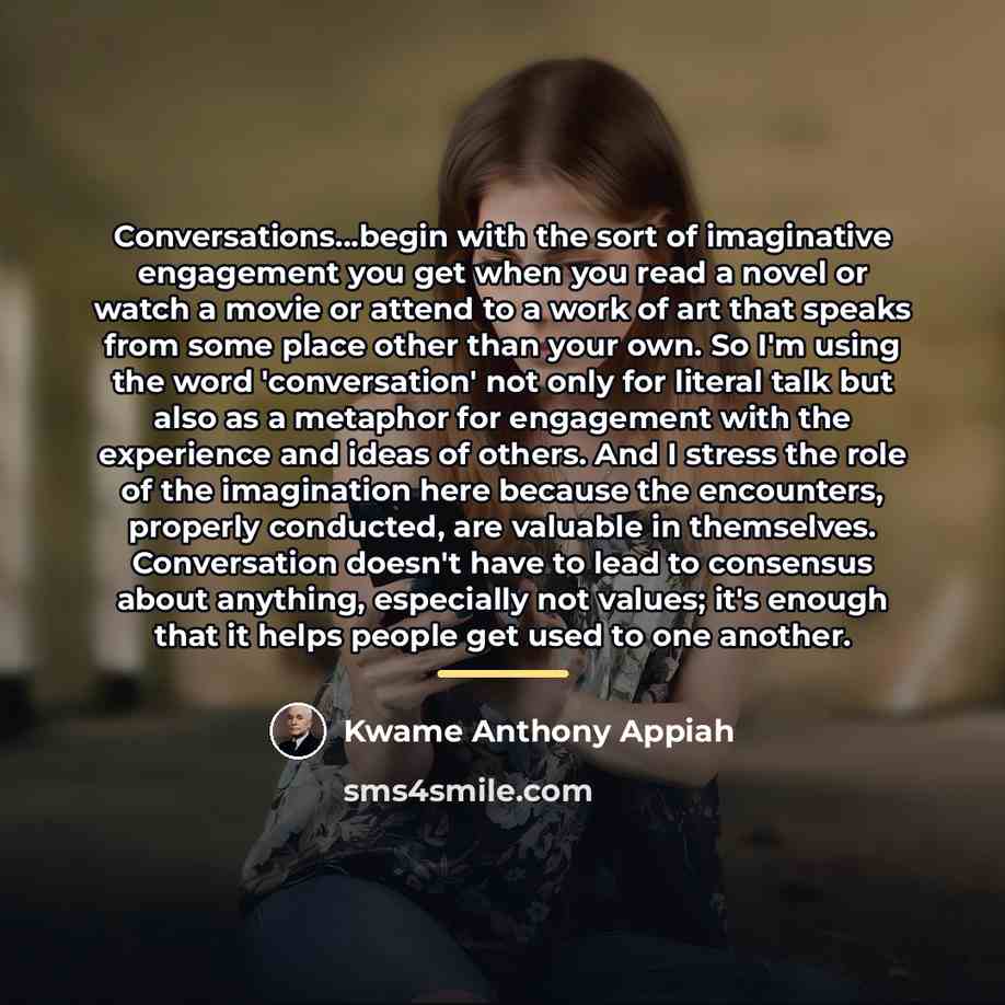 “Conversations...begin with the sort of imaginative engagement you get when…” quote by Kwame Anthony Appiah