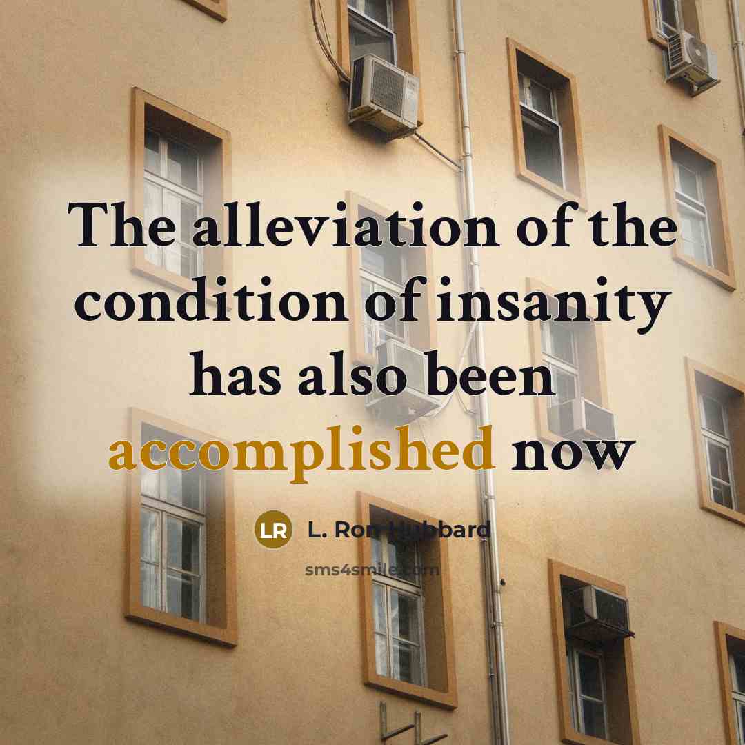 “The alleviation of the condition of insanity has also been…” quote by L. Ron Hubbard