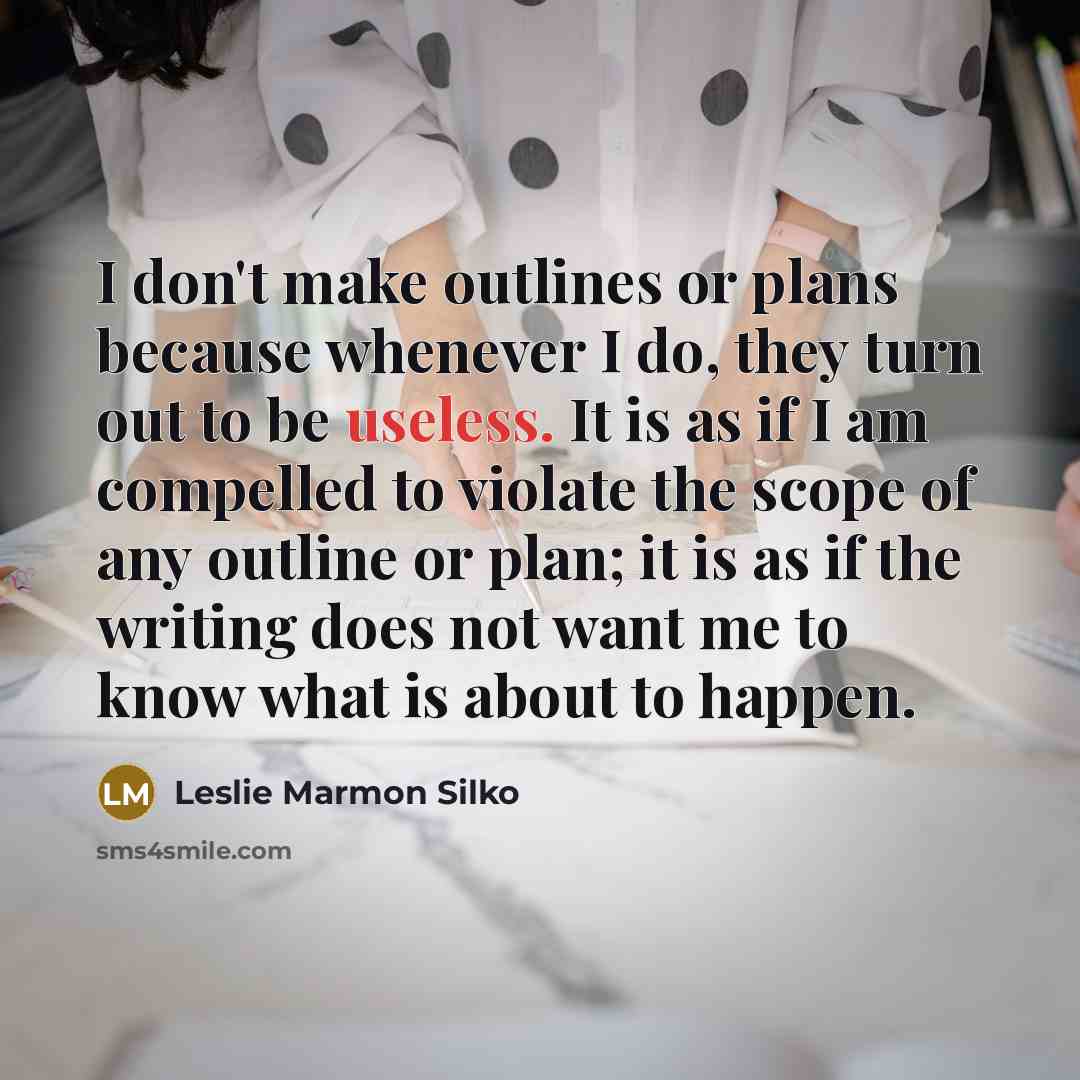 “I don't make outlines or plans because whenever I do,…” quote by Leslie Marmon Silko