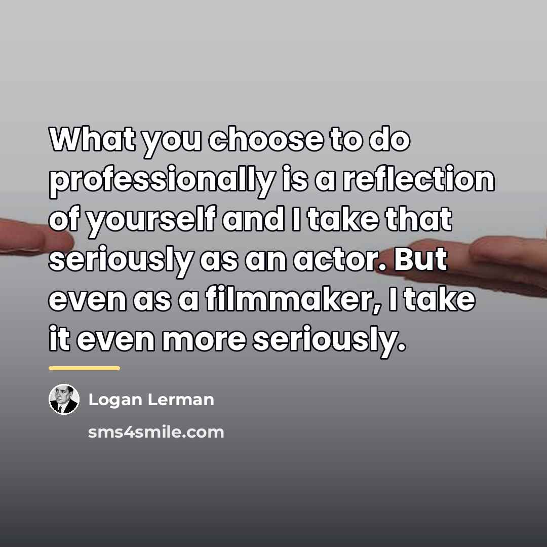 “What you choose to do professionally is a reflection of…” quote by Logan Lerman