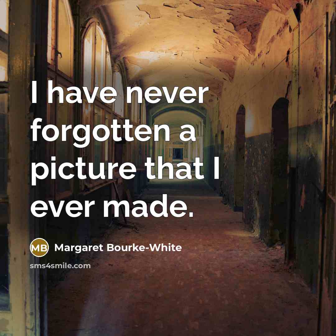 “I have never forgotten a picture that I ever made.…” quote by Margaret Bourke-White