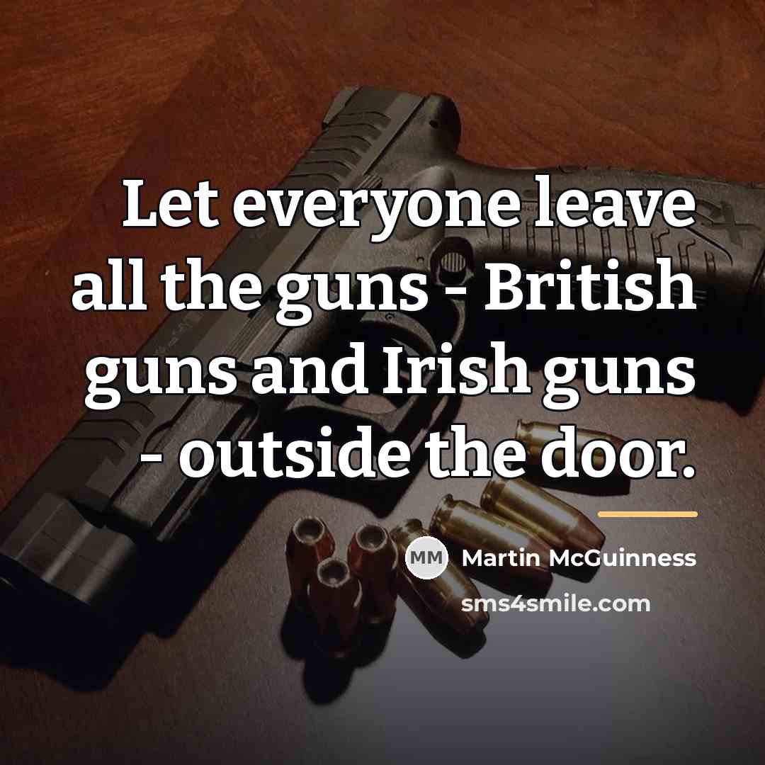 “Let everyone leave all the guns - British guns and…” quote by Martin McGuinness