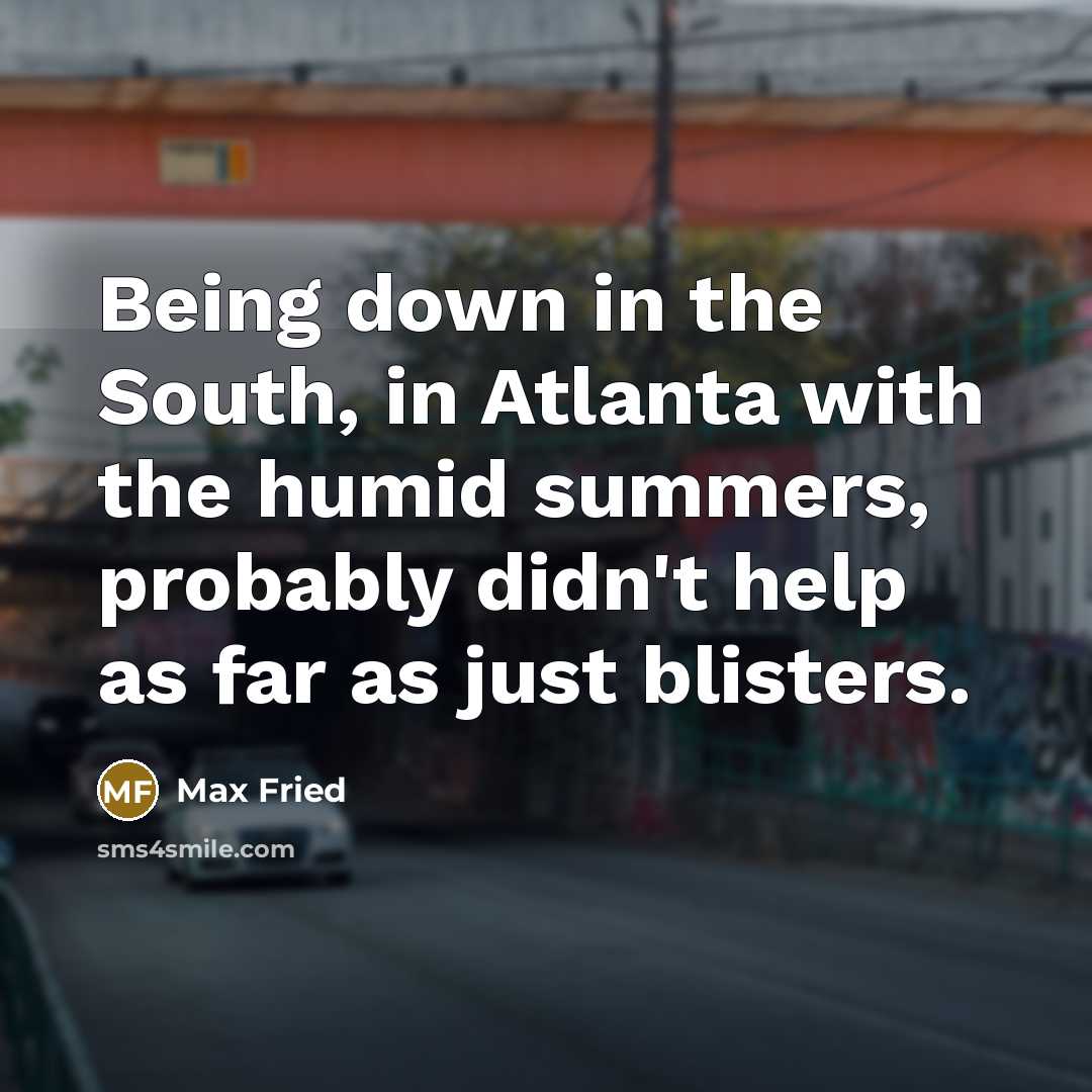 “Being down in the South, in Atlanta with the humid…” quote by Max Fried